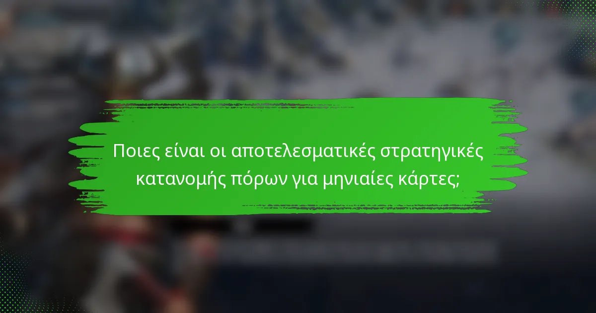 Ποιες είναι οι αποτελεσματικές στρατηγικές κατανομής πόρων για μηνιαίες κάρτες;