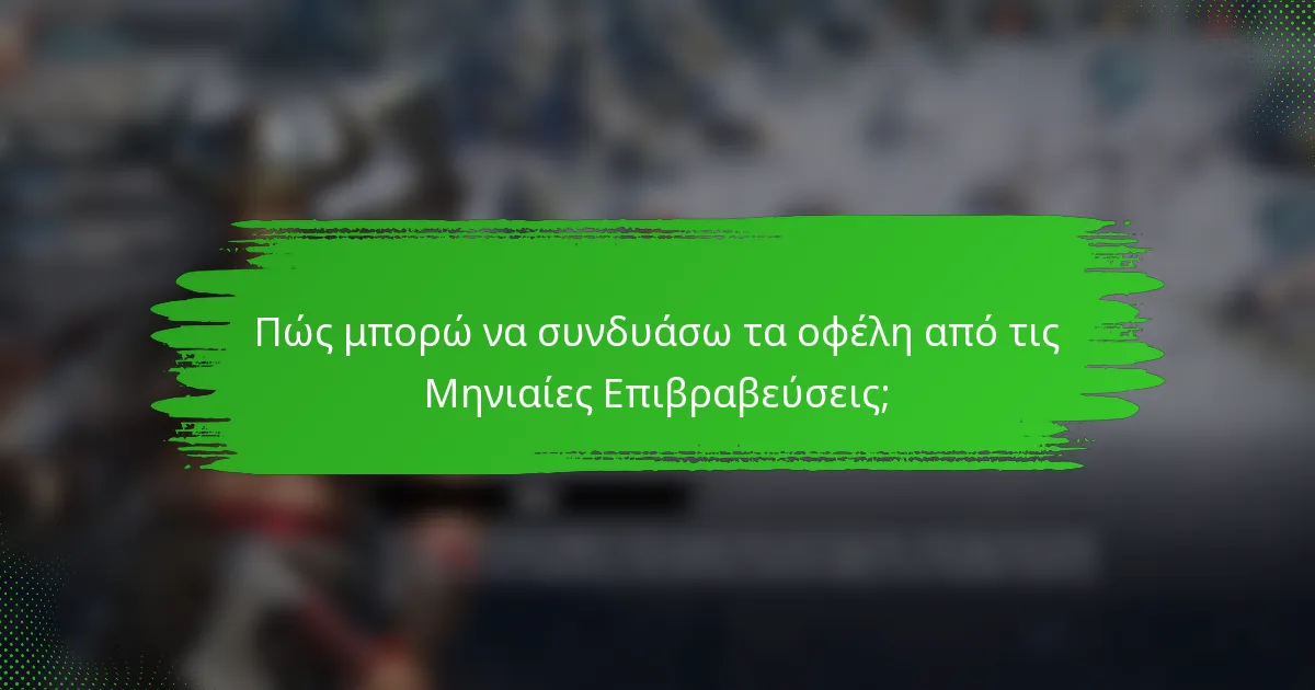 Πώς μπορώ να συνδυάσω τα οφέλη από τις Μηνιαίες Επιβραβεύσεις;