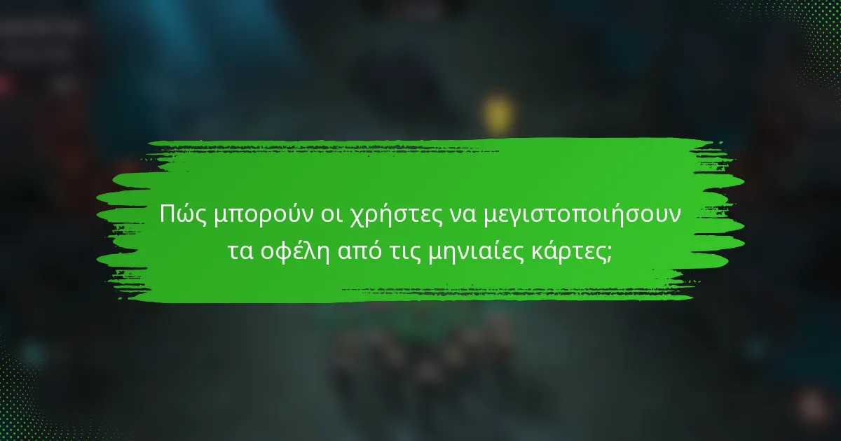 Πώς μπορούν οι χρήστες να μεγιστοποιήσουν τα οφέλη από τις μηνιαίες κάρτες;